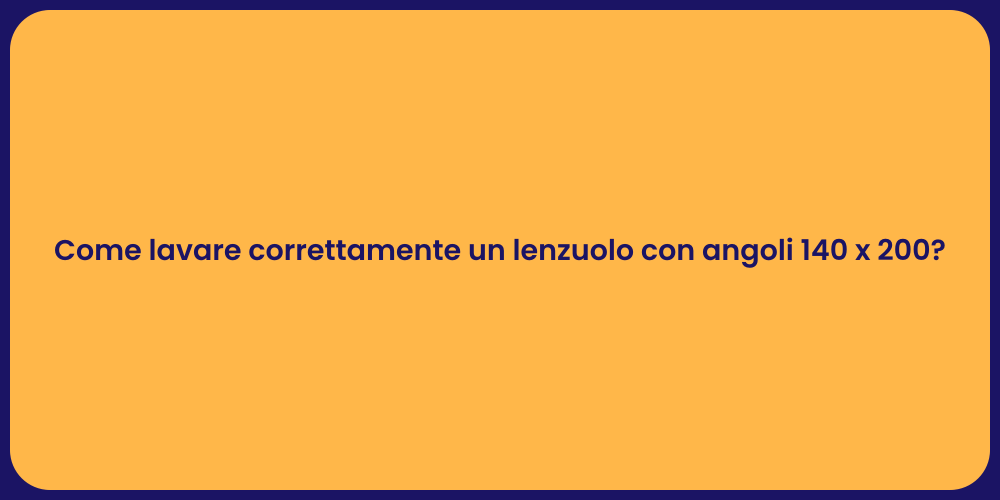 Come lavare correttamente un lenzuolo con angoli 140 x 200?