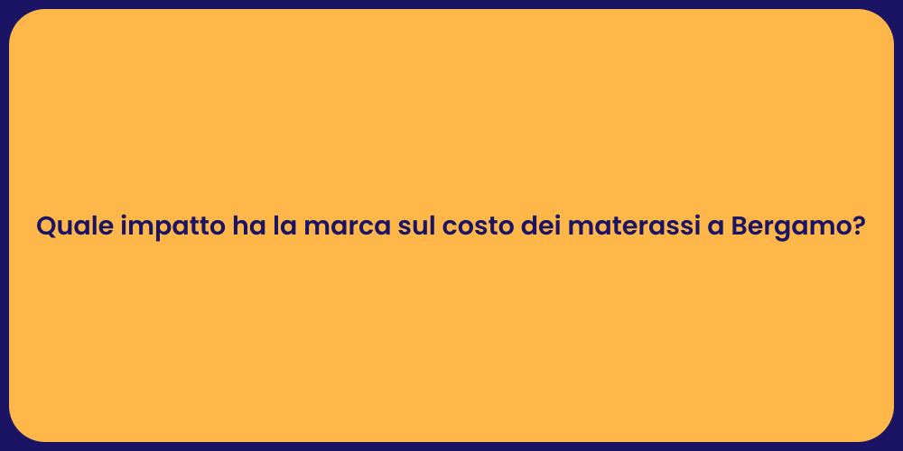 Quale impatto ha la marca sul costo dei materassi a Bergamo?