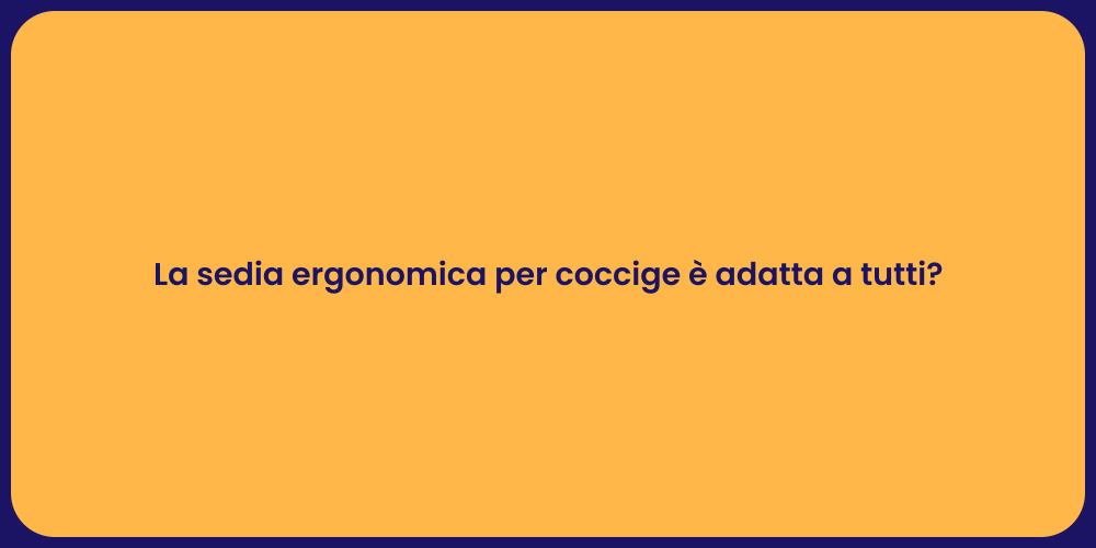La sedia ergonomica per coccige è adatta a tutti?