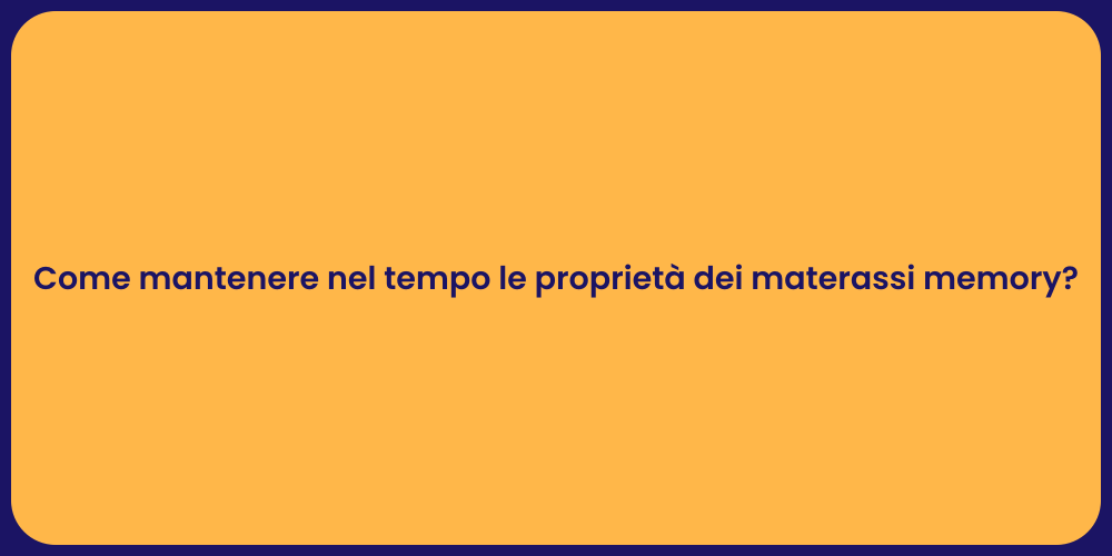 Come mantenere nel tempo le proprietà dei materassi memory?