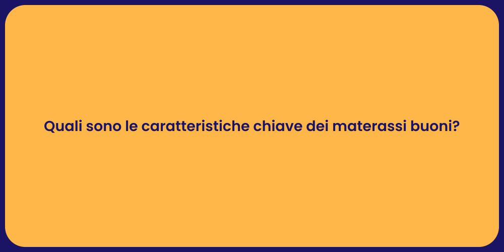 Quali sono le caratteristiche chiave dei materassi buoni?