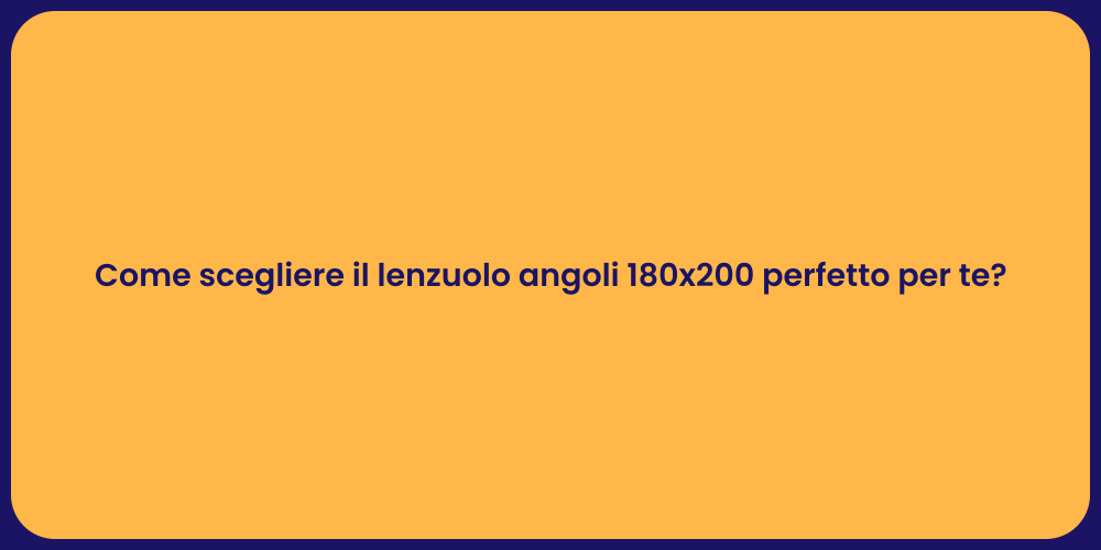 Come scegliere il lenzuolo angoli 180x200 perfetto per te?