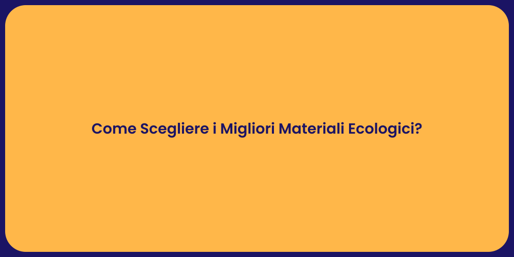 Come Scegliere i Migliori Materiali Ecologici?