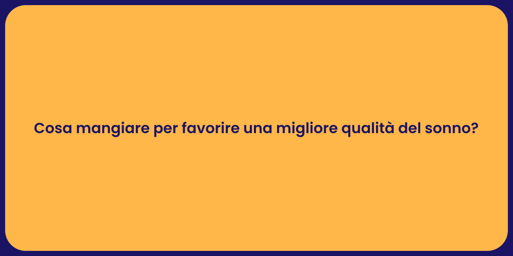 Cosa mangiare per favorire una migliore qualità del sonno?