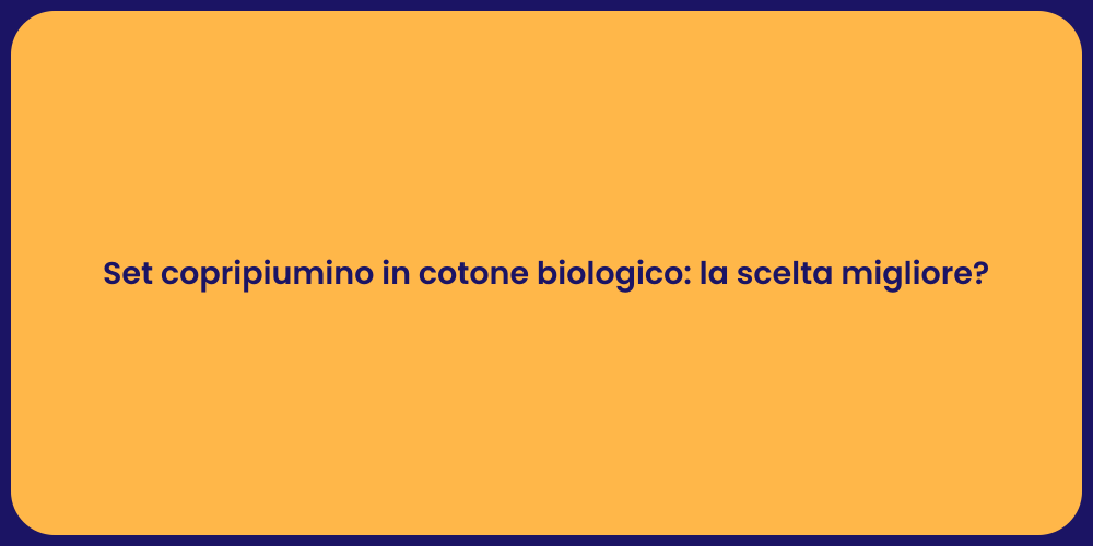 Set copripiumino in cotone biologico: la scelta migliore?