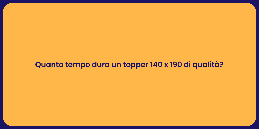 Quanto tempo dura un topper 140 x 190 di qualità?