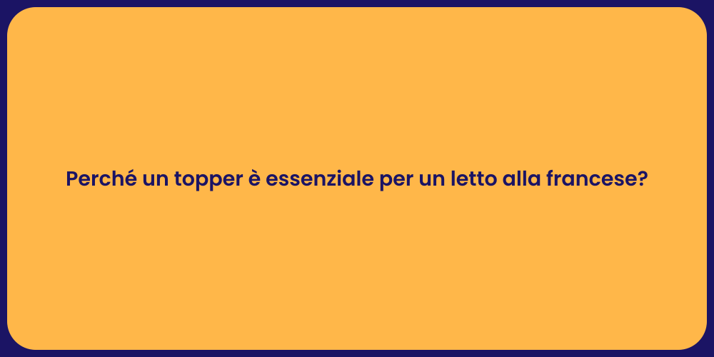 Perché un topper è essenziale per un letto alla francese?