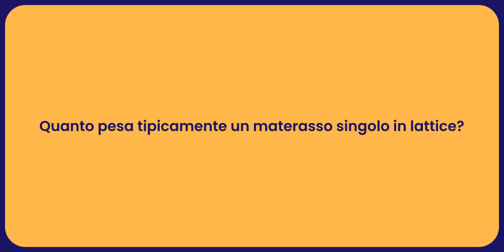 Quanto pesa tipicamente un materasso singolo in lattice?