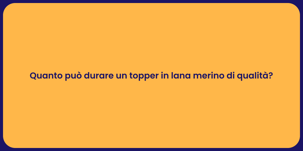 Quanto può durare un topper in lana merino di qualità?