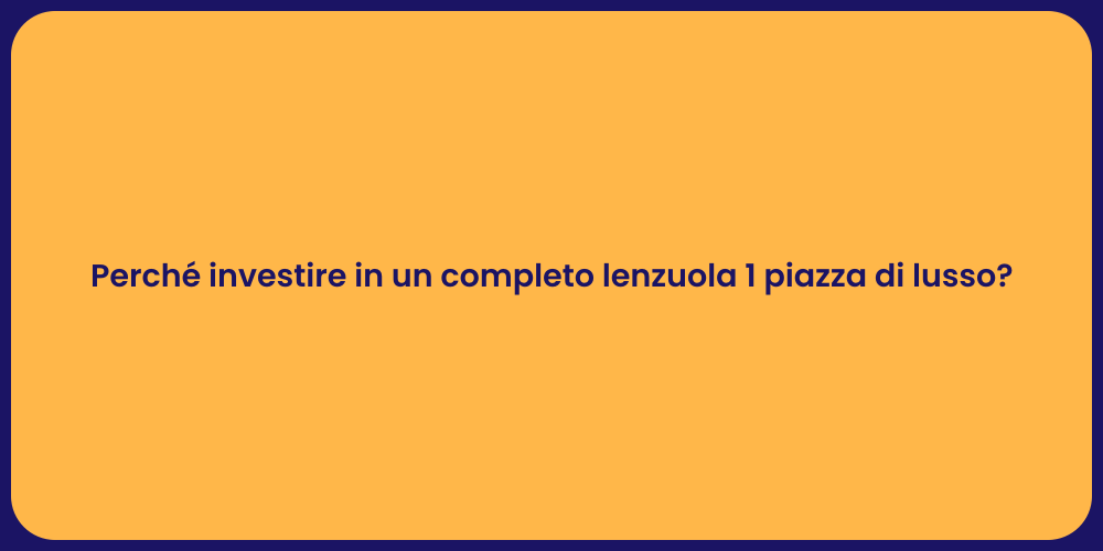 Perché investire in un completo lenzuola 1 piazza di lusso?