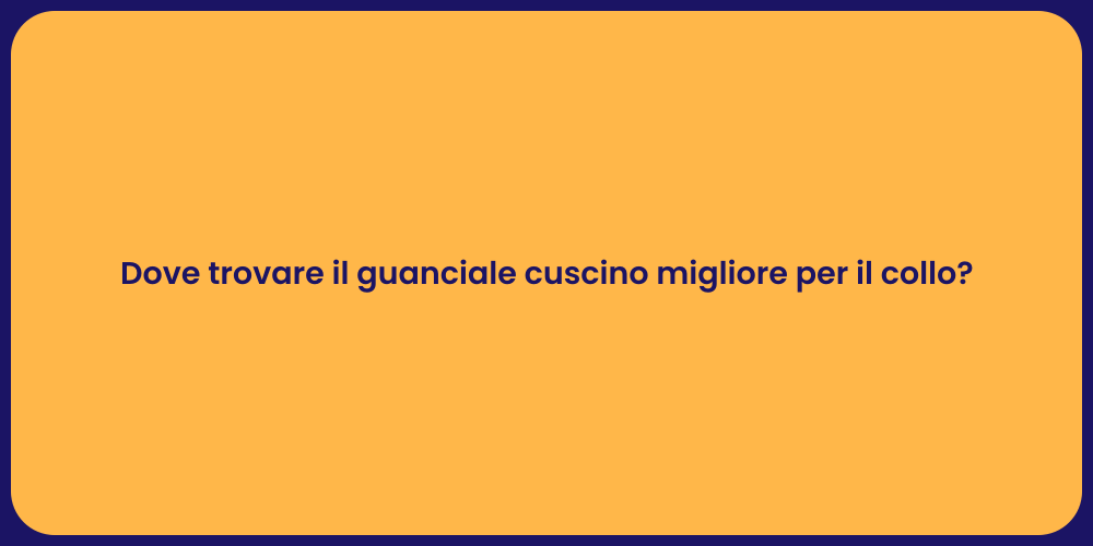 Dove trovare il guanciale cuscino migliore per il collo?