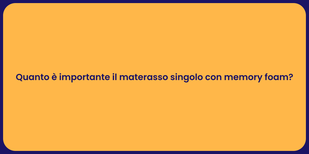 Quanto è importante il materasso singolo con memory foam?