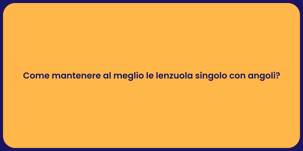 Come mantenere al meglio le lenzuola singolo con angoli?