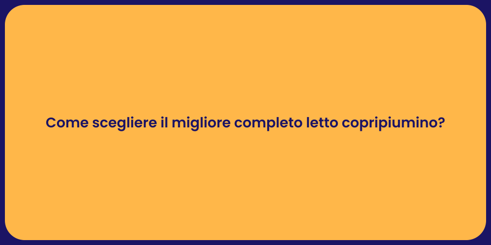 Come scegliere il migliore completo letto copripiumino?