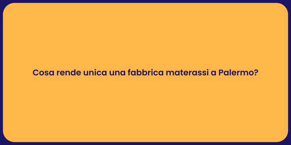 Cosa rende unica una fabbrica materassi a Palermo?