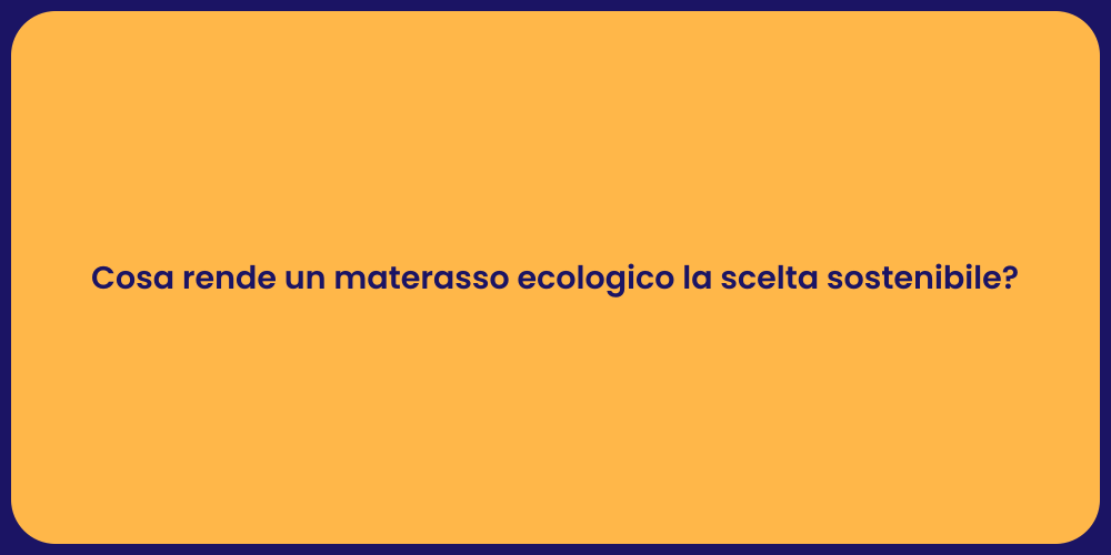 Cosa rende un materasso ecologico la scelta sostenibile?
