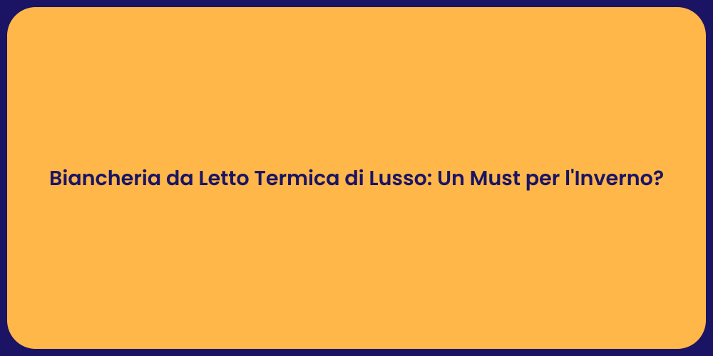 Biancheria da Letto Termica di Lusso: Un Must per l'Inverno?