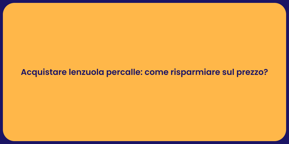 Acquistare lenzuola percalle: come risparmiare sul prezzo?