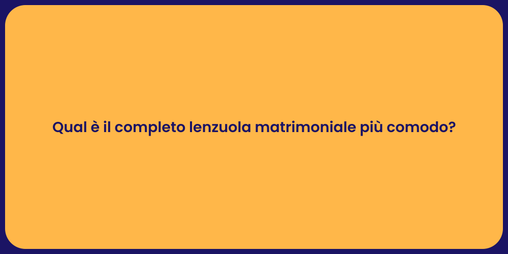 Qual è il completo lenzuola matrimoniale più comodo?