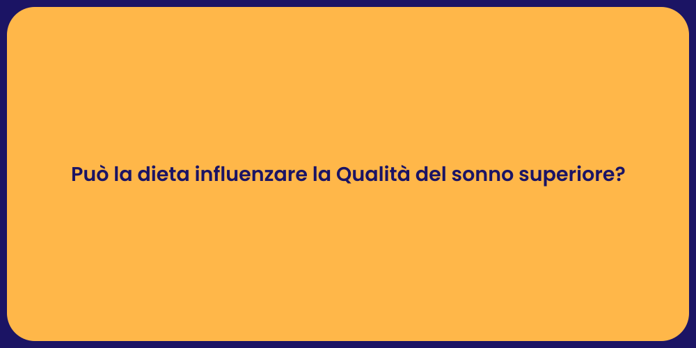 Può la dieta influenzare la Qualità del sonno superiore?
