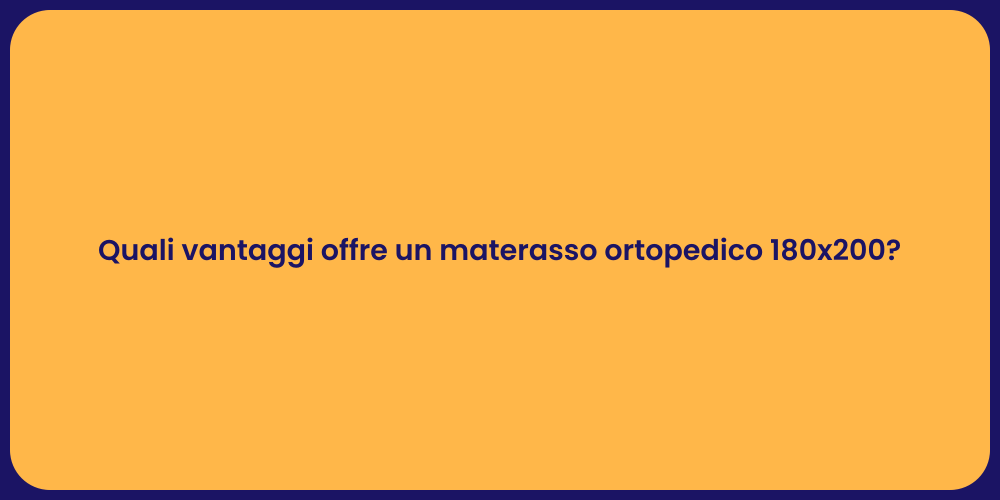 Quali vantaggi offre un materasso ortopedico 180x200?