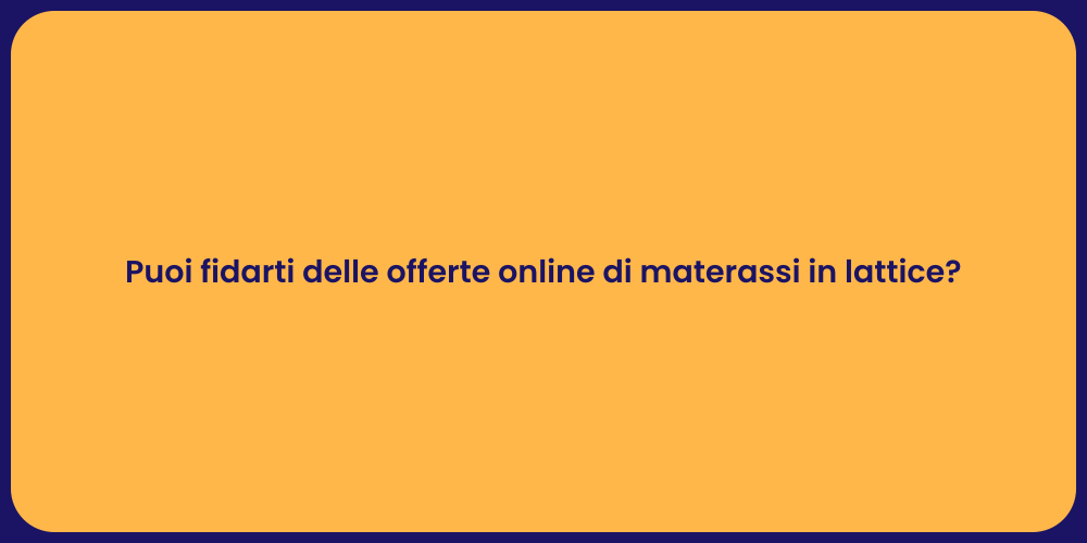 Puoi fidarti delle offerte online di materassi in lattice?