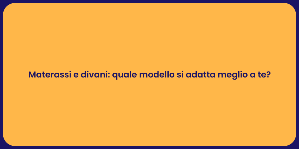Materassi e divani: quale modello si adatta meglio a te?