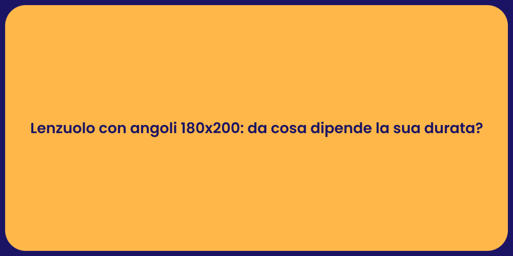 Lenzuolo con angoli 180x200: da cosa dipende la sua durata?