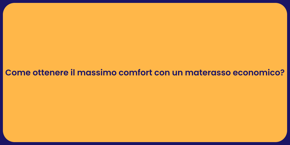 Come ottenere il massimo comfort con un materasso economico?