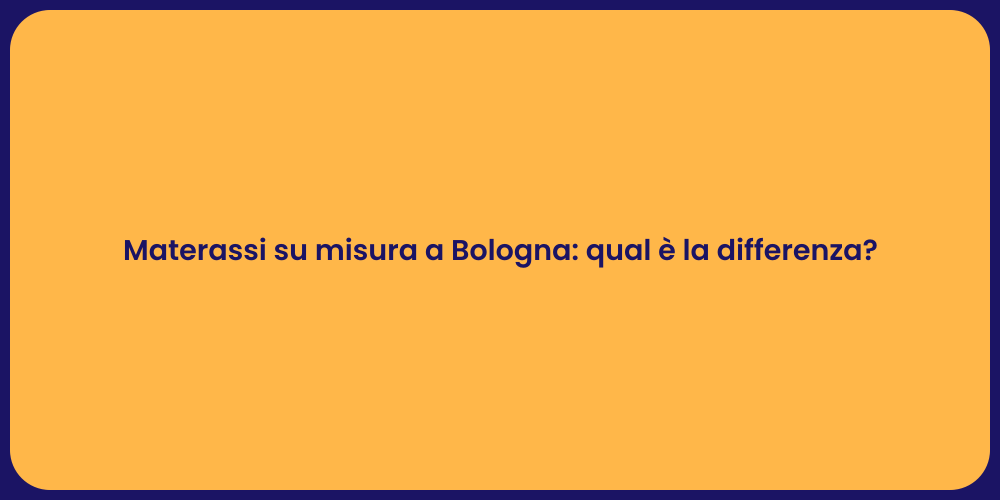 Materassi su misura a Bologna: qual è la differenza?