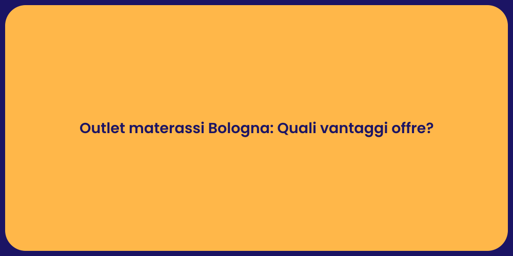 Outlet materassi Bologna: Quali vantaggi offre?