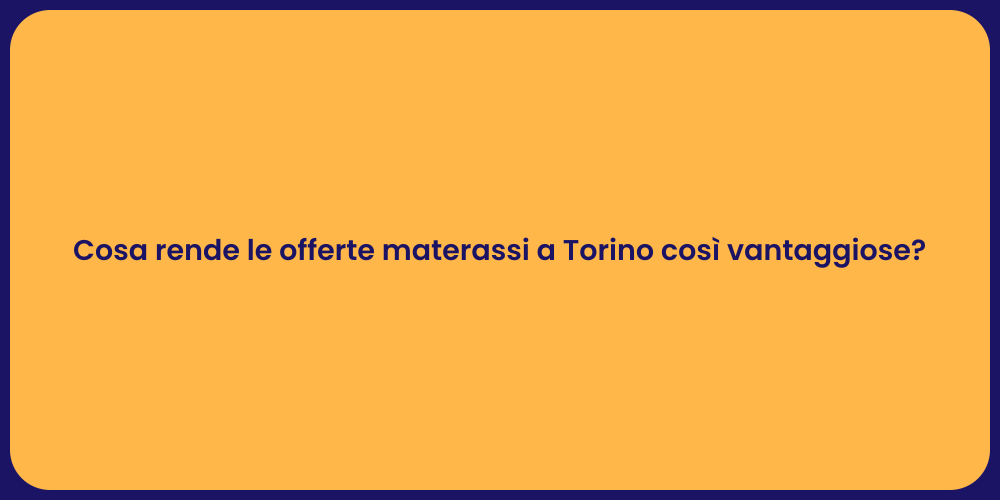 Cosa rende le offerte materassi a Torino così vantaggiose?