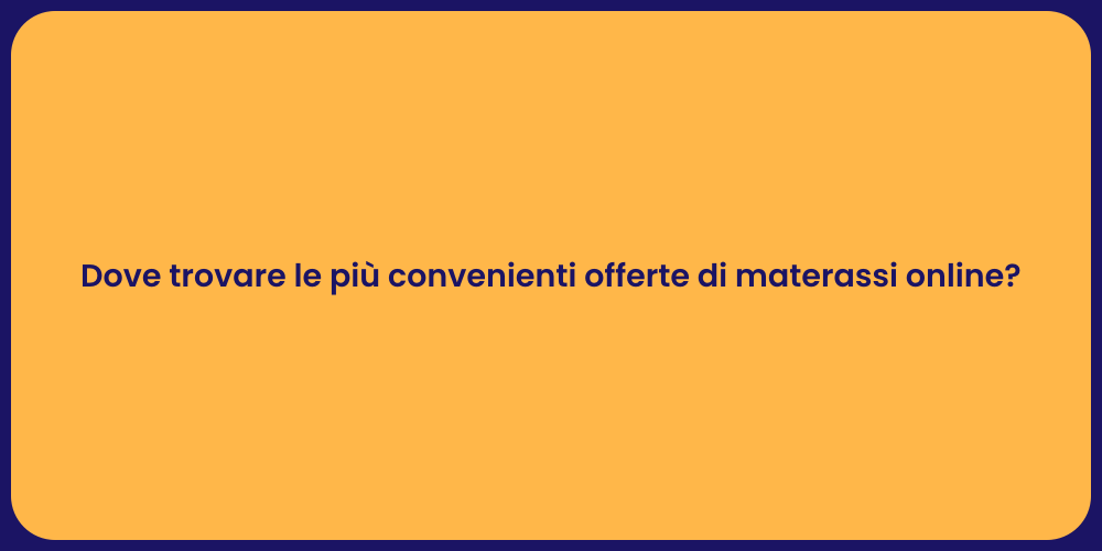 Dove trovare le più convenienti offerte di materassi online?