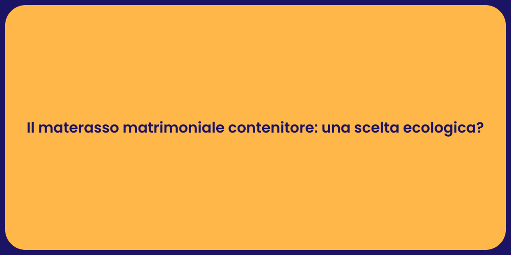 Il materasso matrimoniale contenitore: una scelta ecologica?