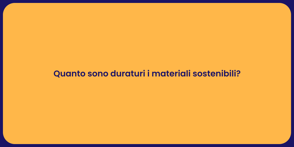 Quanto sono duraturi i materiali sostenibili?