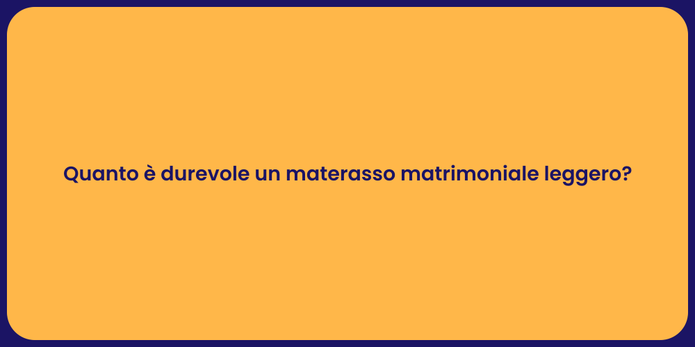 Quanto è durevole un materasso matrimoniale leggero?