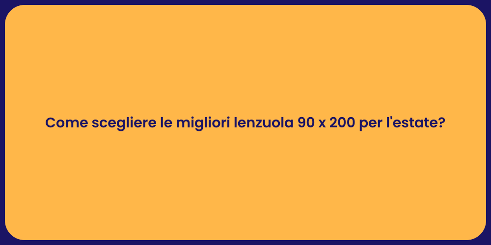Come scegliere le migliori lenzuola 90 x 200 per l'estate?