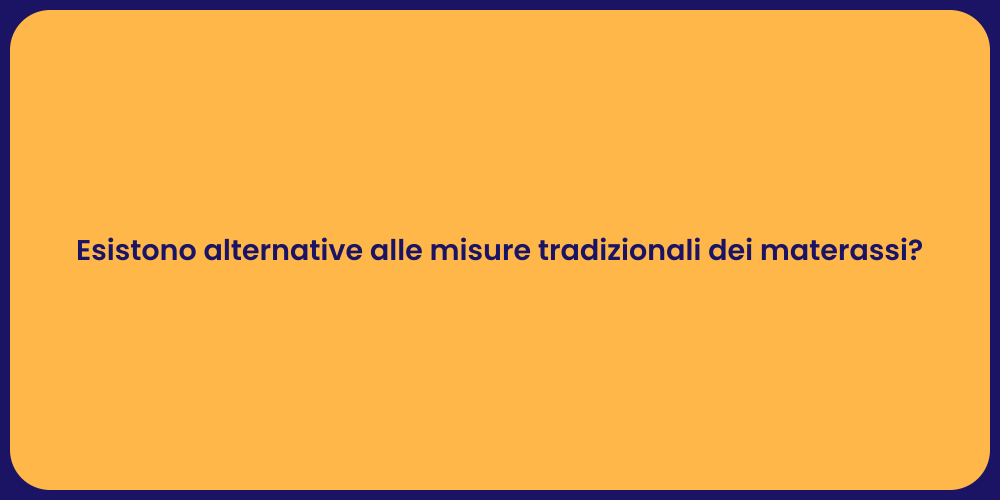 Esistono alternative alle misure tradizionali dei materassi?