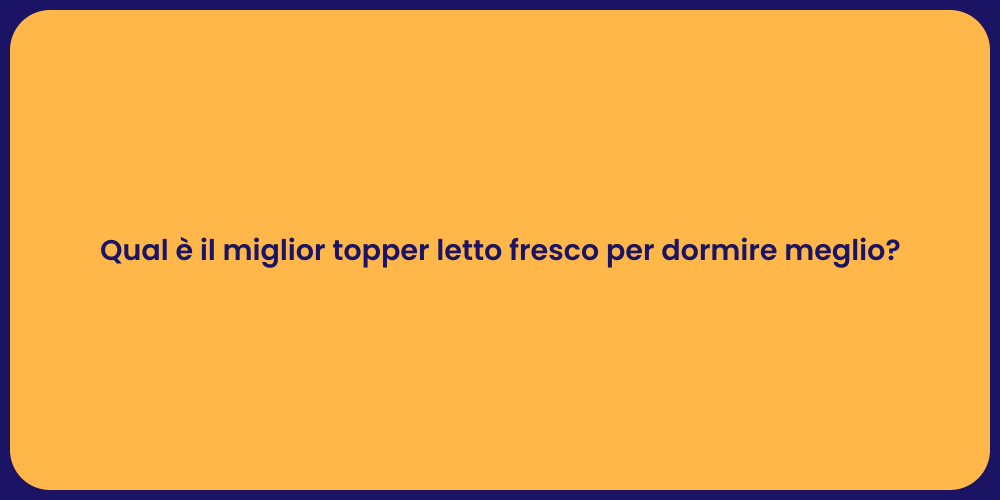 Qual è il miglior topper letto fresco per dormire meglio?