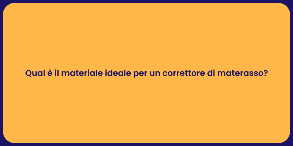 Qual è il materiale ideale per un correttore di materasso?