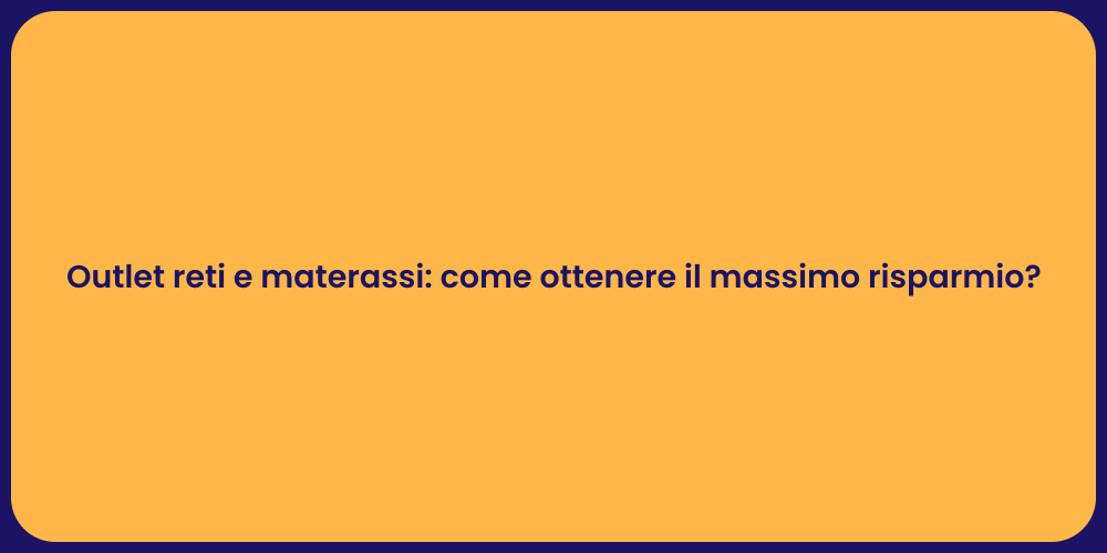 Outlet reti e materassi: come ottenere il massimo risparmio?
