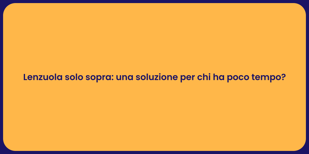 Lenzuola solo sopra: una soluzione per chi ha poco tempo?