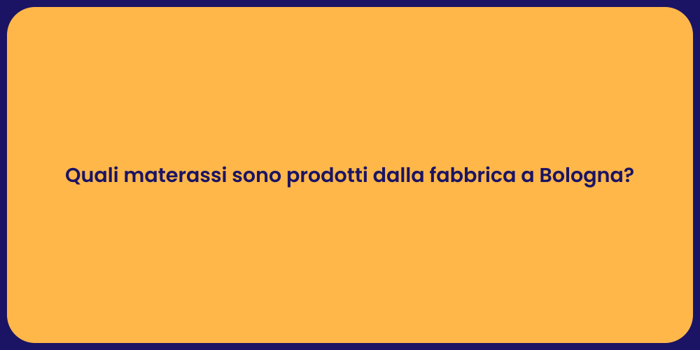 Quali materassi sono prodotti dalla fabbrica a Bologna?