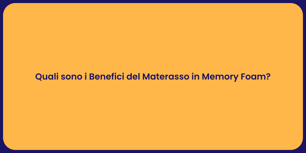 Quali sono i Benefici del Materasso in Memory Foam?