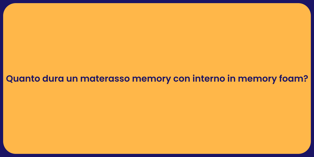 Quanto dura un materasso memory con interno in memory foam?