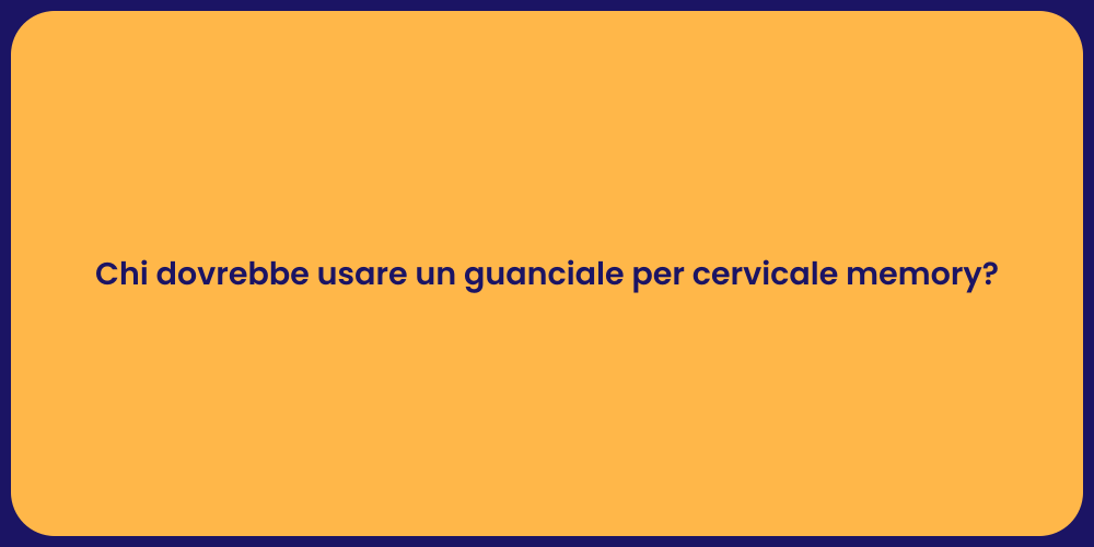 Chi dovrebbe usare un guanciale per cervicale memory?