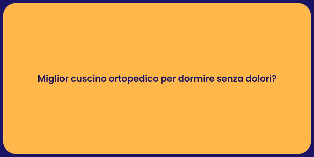 Miglior cuscino ortopedico per dormire senza dolori?