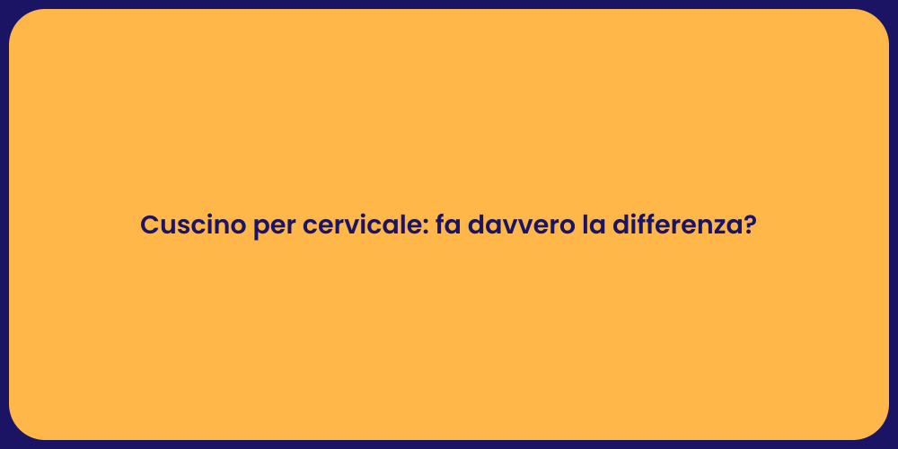 Cuscino per cervicale: fa davvero la differenza?