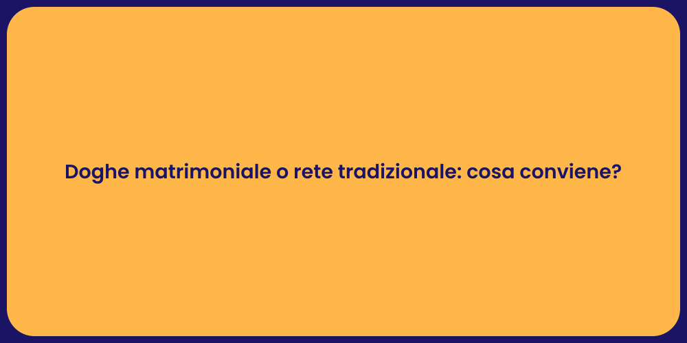 Doghe matrimoniale o rete tradizionale: cosa conviene?