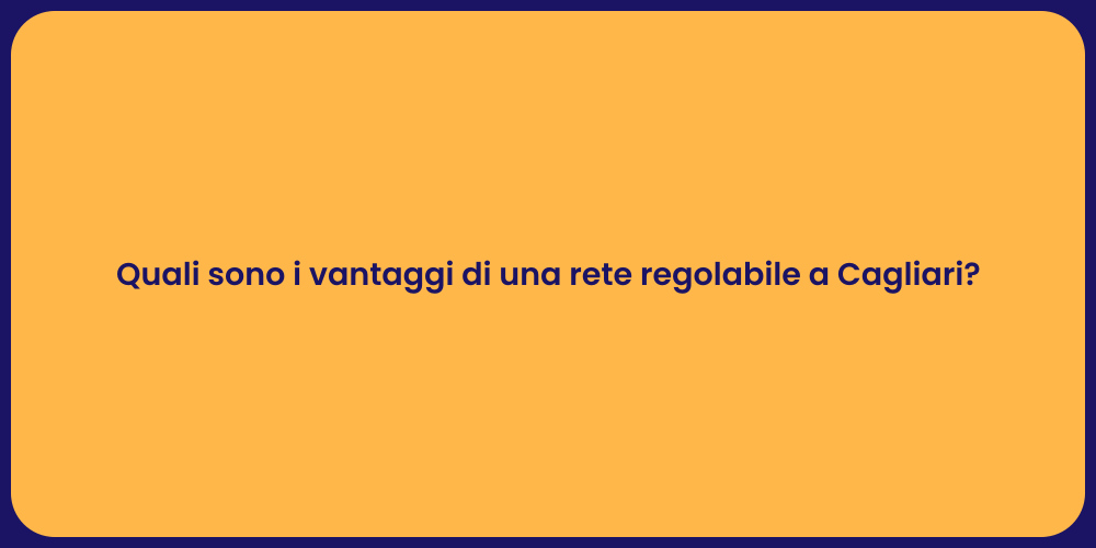 Quali sono i vantaggi di una rete regolabile a Cagliari?